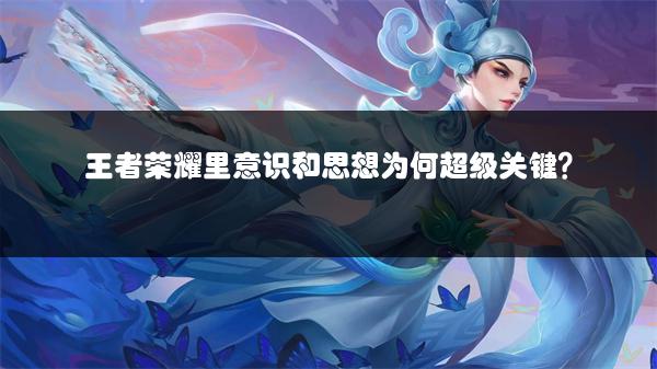 王者荣耀里意识和思想为何超级关键？