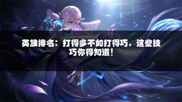 英雄排名：打得多不如打得巧，这些技巧你得知道！
