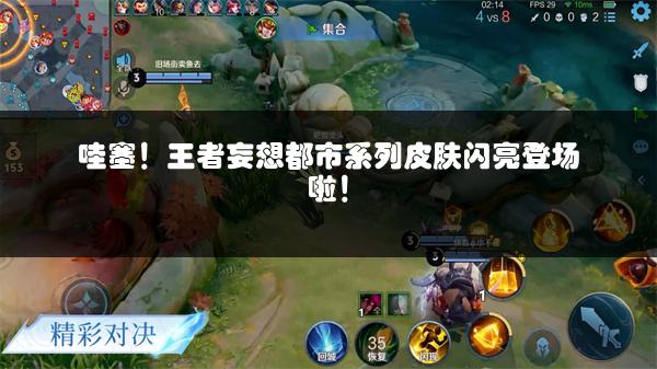 哇塞！王者妄想都市系列皮肤闪亮登场啦！