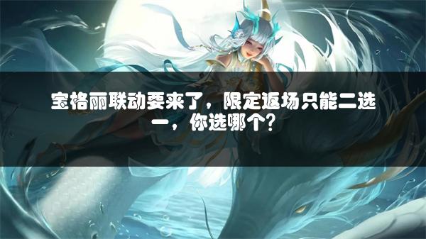宝格丽联动要来了，限定返场只能二选一，你选哪个？