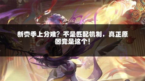 新赛季上分难？不是匹配机制，真正原因竟是这个！