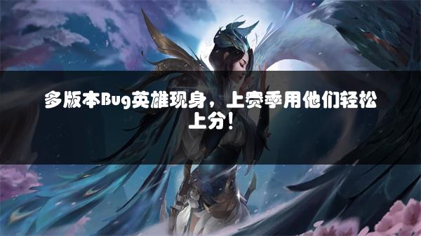 多版本Bug英雄现身，上赛季用他们轻松上分！