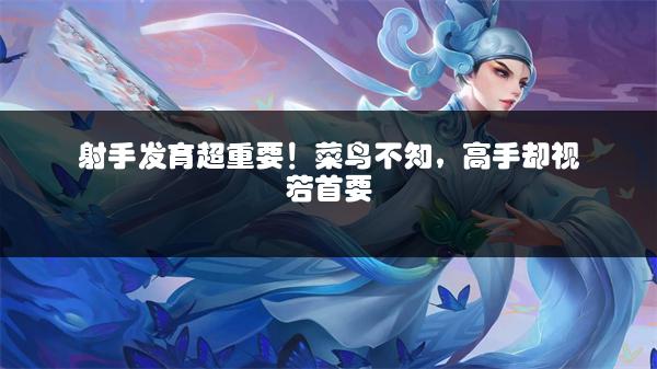 射手发育超重要！菜鸟不知，高手却视若首要