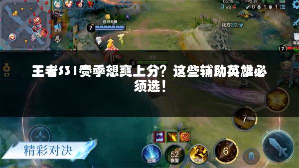 王者S31赛季想爽上分？这些辅助英雄必须选！