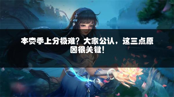 本赛季上分极难？大家公认，这三点原因很关键！