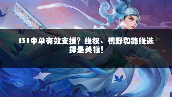 S31中单有效支援？线权、视野和路线选择是关键！