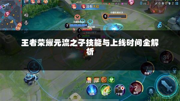 王者荣耀元流之子技能与上线时间全解析