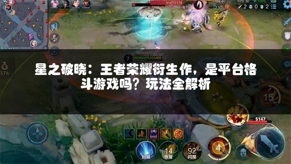 星之破晓：王者荣耀衍生作，是平台格斗游戏吗？玩法全解析
