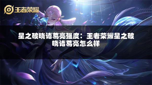 星之破晓诸葛亮强度：王者荣耀星之破晓诸葛亮怎么样