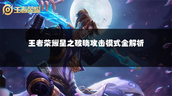 王者荣耀星之破晓攻击模式全解析