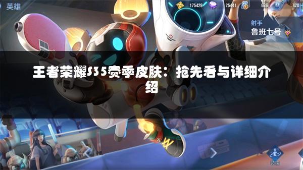 王者荣耀S35赛季皮肤：抢先看与详细介绍