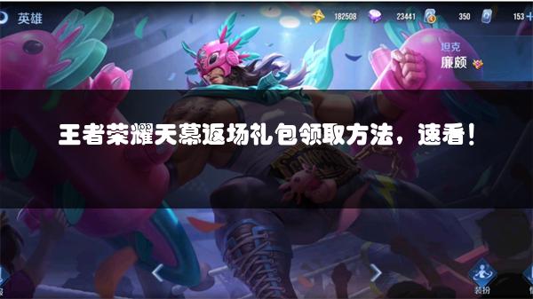王者荣耀天幕返场礼包领取方法，速看！
