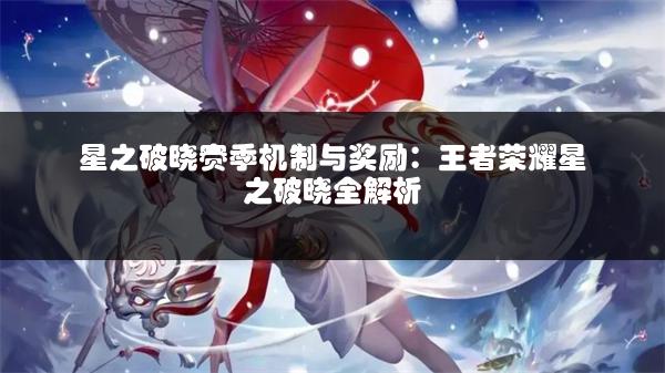 星之破晓赛季机制与奖励：王者荣耀星之破晓全解析