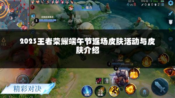 2023王者荣耀端午节返场皮肤活动与皮肤介绍