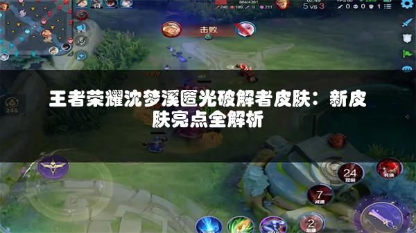 王者荣耀沈梦溪匿光破解者皮肤：新皮肤亮点全解析
