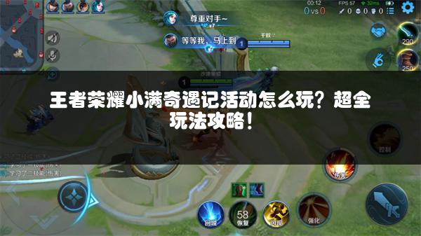 王者荣耀小满奇遇记活动怎么玩？超全玩法攻略！