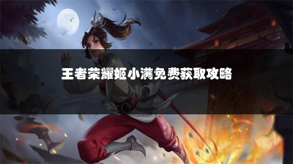 王者荣耀姬小满免费获取攻略