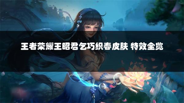 王者荣耀王昭君乞巧织春皮肤 特效全览