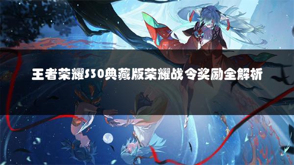 王者荣耀S30典藏版荣耀战令奖励全解析