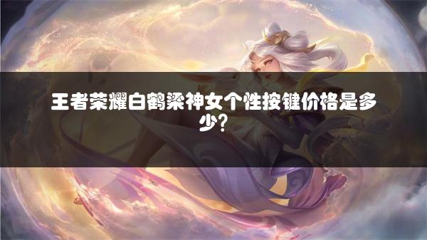 王者荣耀白鹤梁神女个性按键价格是多少？