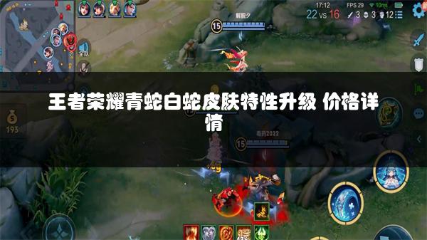 王者荣耀青蛇白蛇皮肤特性升级 价格详情