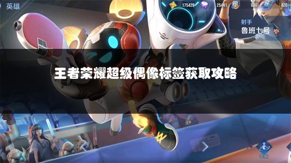 王者荣耀超级偶像标签获取攻略