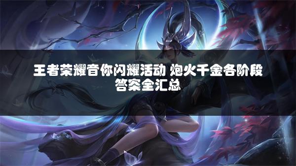 王者荣耀音你闪耀活动 炮火千金各阶段答案全汇总