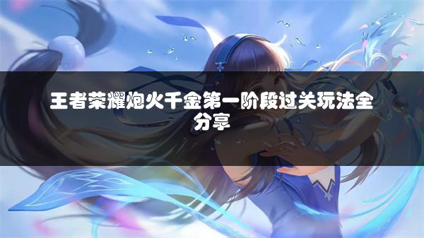 王者荣耀炮火千金第一阶段过关玩法全分享