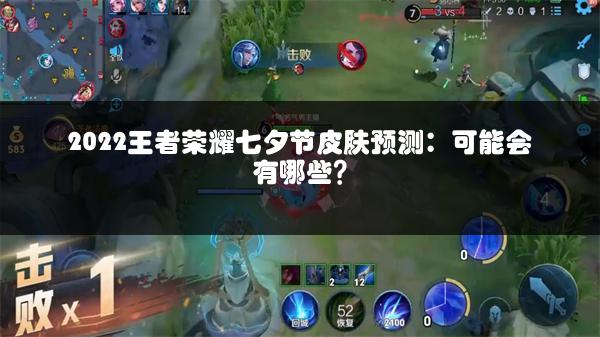 2022王者荣耀七夕节皮肤预测：可能会有哪些？