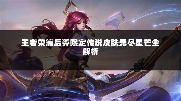 王者荣耀后羿限定传说皮肤无尽星芒全解析