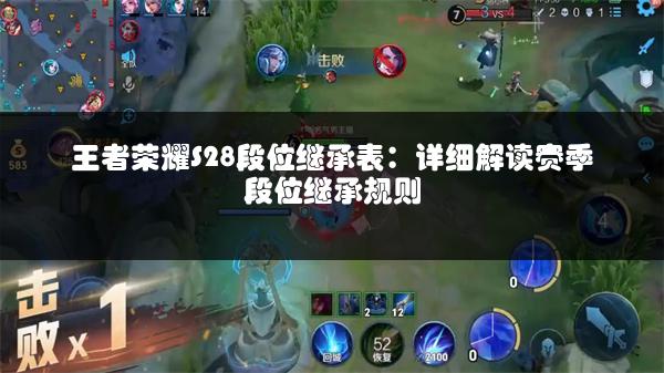 王者荣耀S28段位继承表：详细解读赛季段位继承规则