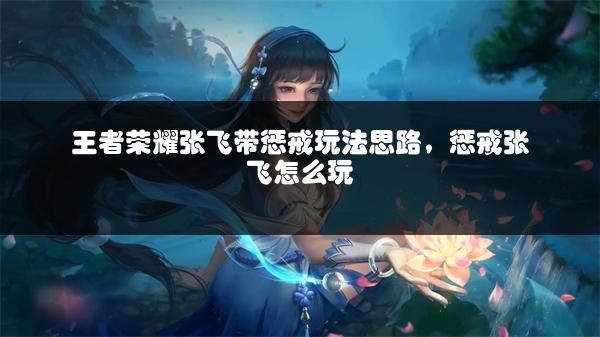 王者荣耀张飞带惩戒玩法思路，惩戒张飞怎么玩