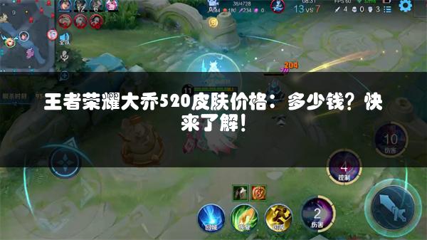 王者荣耀大乔520皮肤价格：多少钱？快来了解！
