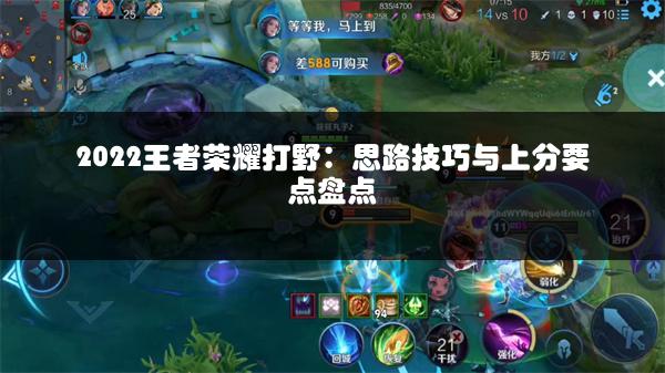 2022王者荣耀打野：思路技巧与上分要点盘点