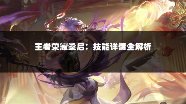 王者荣耀桑启：技能详情全解析