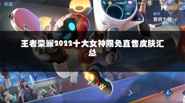 王者荣耀2022十大女神限免直售皮肤汇总
