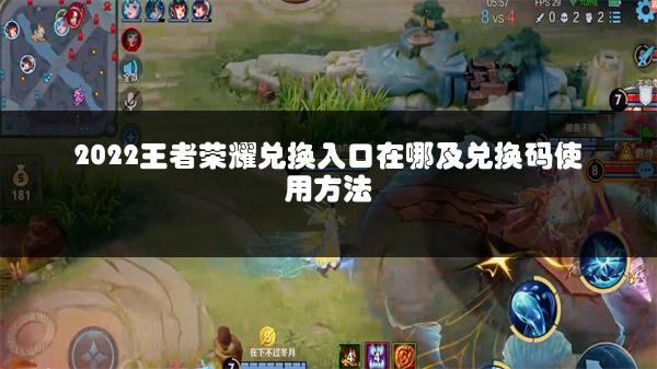 2022王者荣耀兑换入口在哪及兑换码使用方法