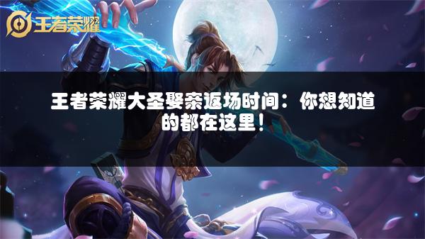 王者荣耀大圣娶亲返场时间：你想知道的都在这里！