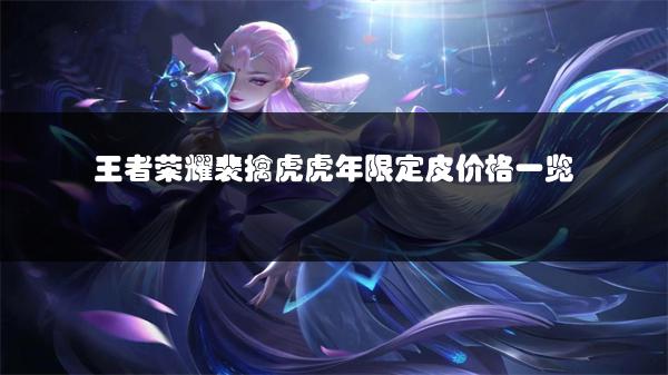 王者荣耀裴擒虎虎年限定皮价格一览