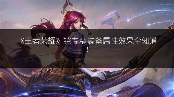 《王者荣耀》铠专精装备属性效果全知道！