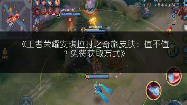 《王者荣耀安琪拉时之奇旅皮肤：值不值？免费获取方式》