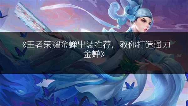 《王者荣耀金蝉出装推荐，教你打造强力金蝉》