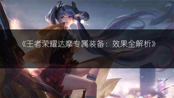 《王者荣耀达摩专属装备：效果全解析》