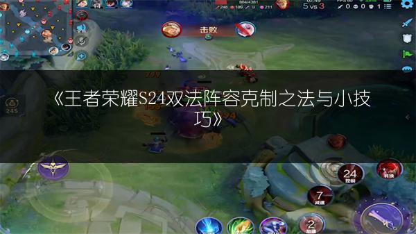 《王者荣耀S24双法阵容克制之法与小技巧》
