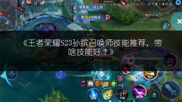 《王者荣耀S23孙膑召唤师技能推荐，带啥技能好？》