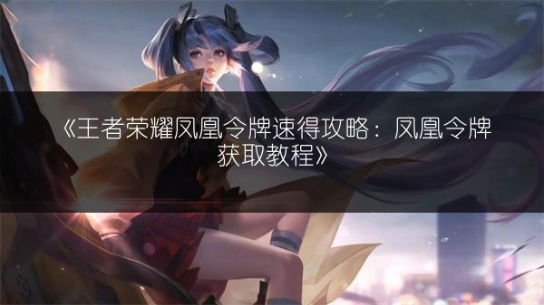 《王者荣耀凤凰令牌速得攻略：凤凰令牌获取教程》