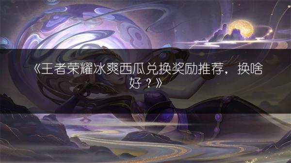 《王者荣耀伽罗KPL限定皮肤全览及新皮肤爆料》