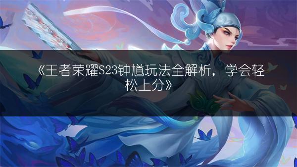 《王者荣耀S23克制芈月的英雄有哪些？快来盘点！》