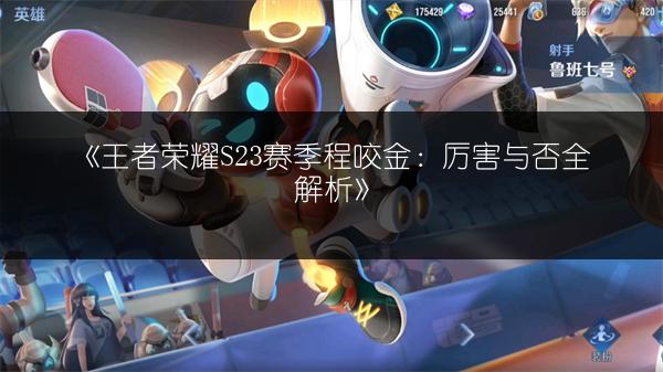 《王者荣耀S23赛季程咬金：厉害与否全解析》