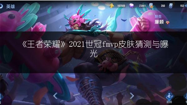 《王者荣耀》2021世冠fmvp皮肤猜测与曝光